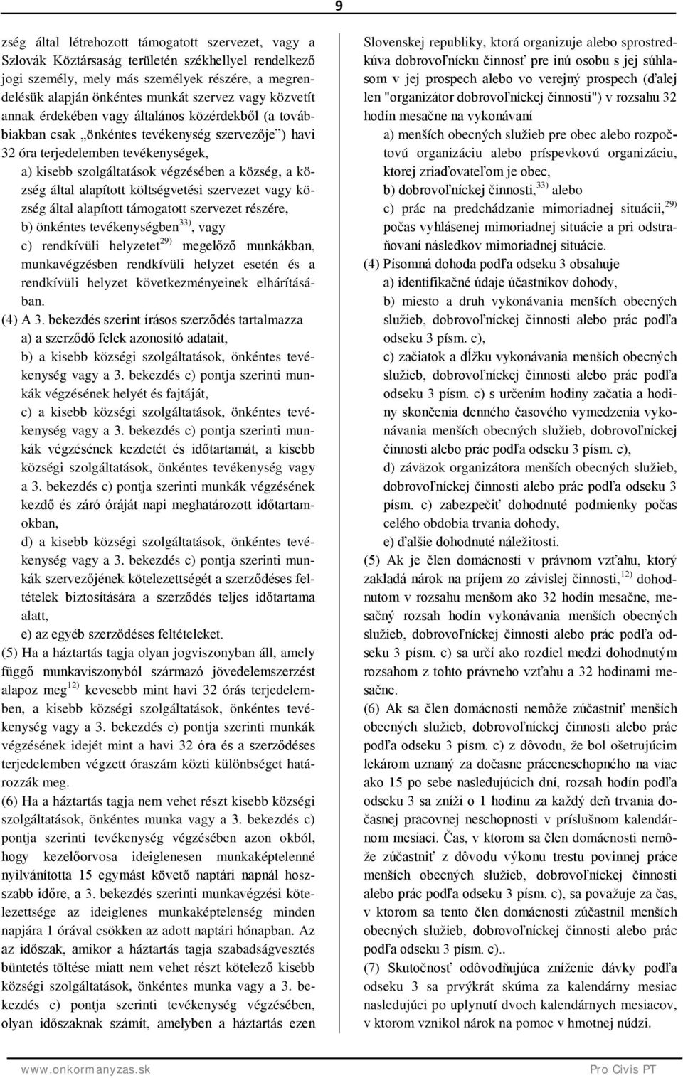a község által alapított költségvetési szervezet vagy község által alapított támogatott szervezet részére, b) önkéntes tevékenységben 33), vagy c) rendkívüli helyzetet 29) megelőző munkákban,
