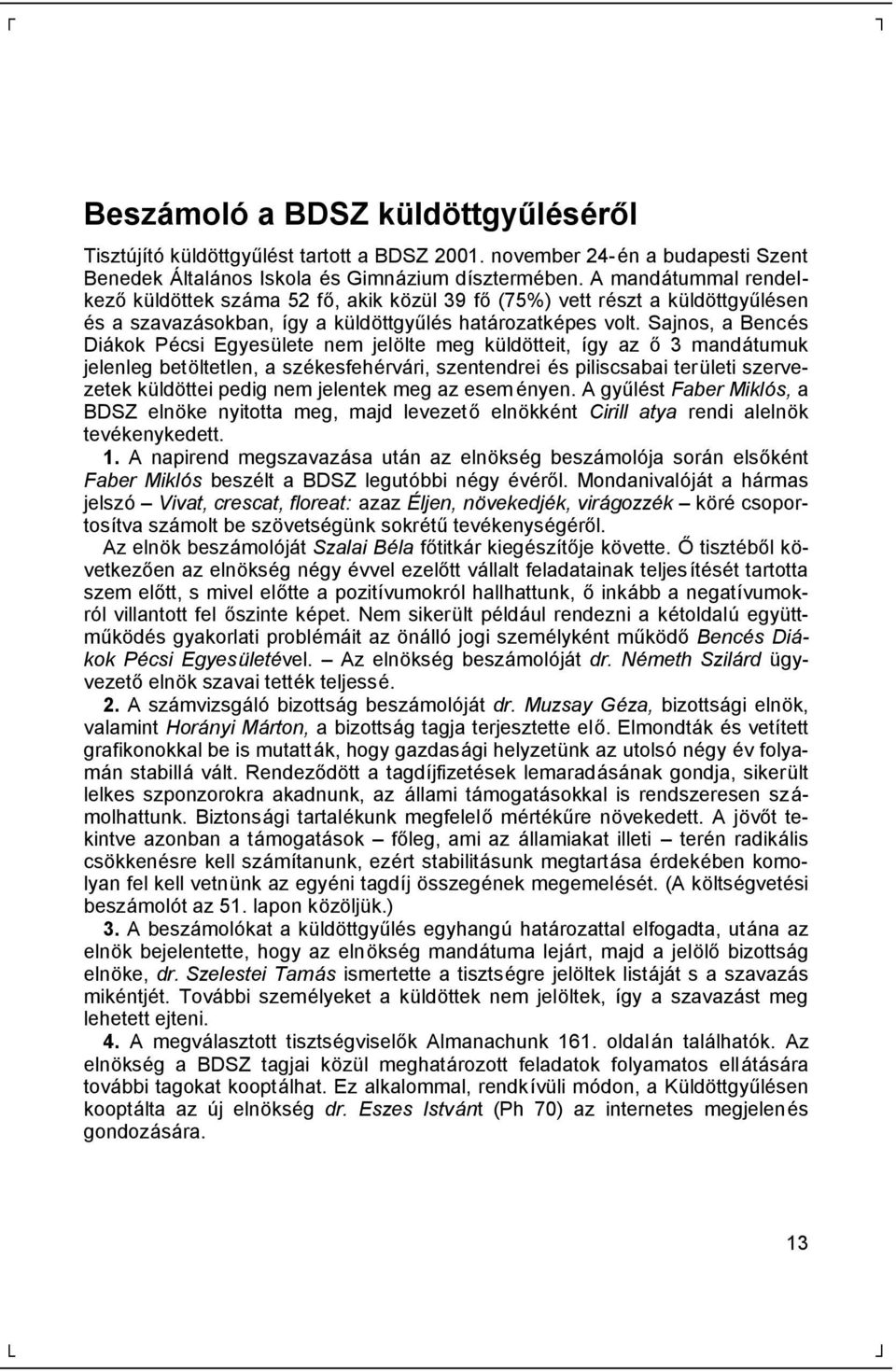 Sajnos, a Bencés Diá kok Pécsi Egyesü lete nem jelö lte meg küldö tteit, így az ő 3 mandá tumuk jelenleg betö ltetlen, a székesfehérvá ri, szentendrei és piliscsabai terü leti szervezetek kü ldö ttei