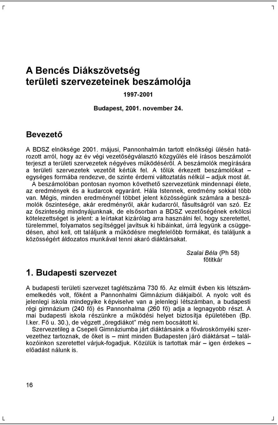 A beszá moló k megírá sá ra a terü leti szervezetek vezető it kértü k fel. A tő lü k érkezett beszá moló kat egységes formá ba rendezve, de szinte érdemi vá ltoztatá s nélkü l adjuk most á t.