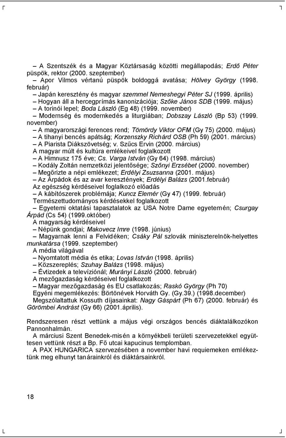 má jus) A torinó i lepel; Boda László (Eg 48) (1999. november) Modernség és modernkedés a liturgiá ban; Dobszay László (Bp 53) (1999.