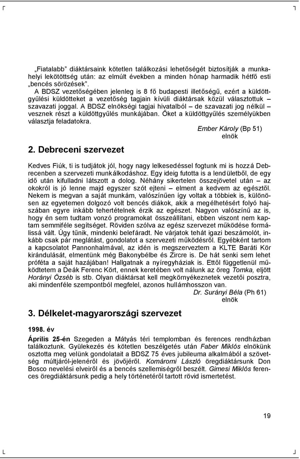 A BDSZ elnö kségi tagjai hivatalbó l de szavazati jog nélkü l vesznek részt a kü ldö ttgyűlés munká já ban. Ő ket a kü ldö ttgyűlés személyü kben vá lasztja feladatokra. Ember Károly (Bp 51) elnö k 2.