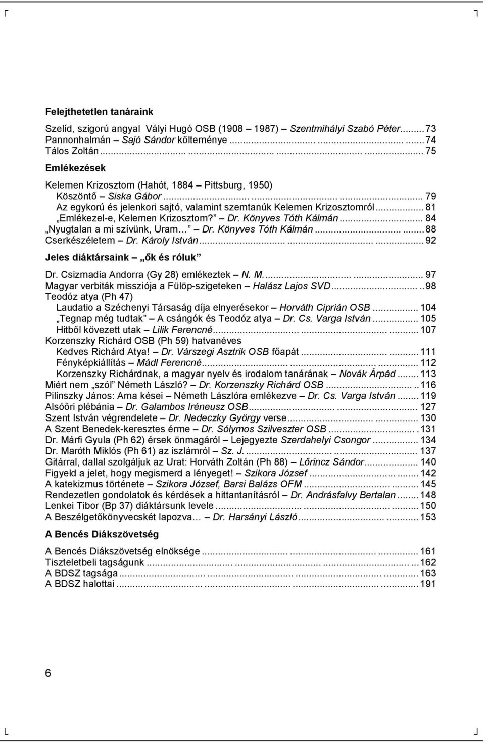 .. 81 Emlékezel-e, Kelemen Krizosztom? Dr. Könyves Tó th Kálmán... 84 Nyugtalan a mi szívü nk, Uram Dr. Könyves Tó th Kálmán......88 Cserkészéletem Dr. Károly István.