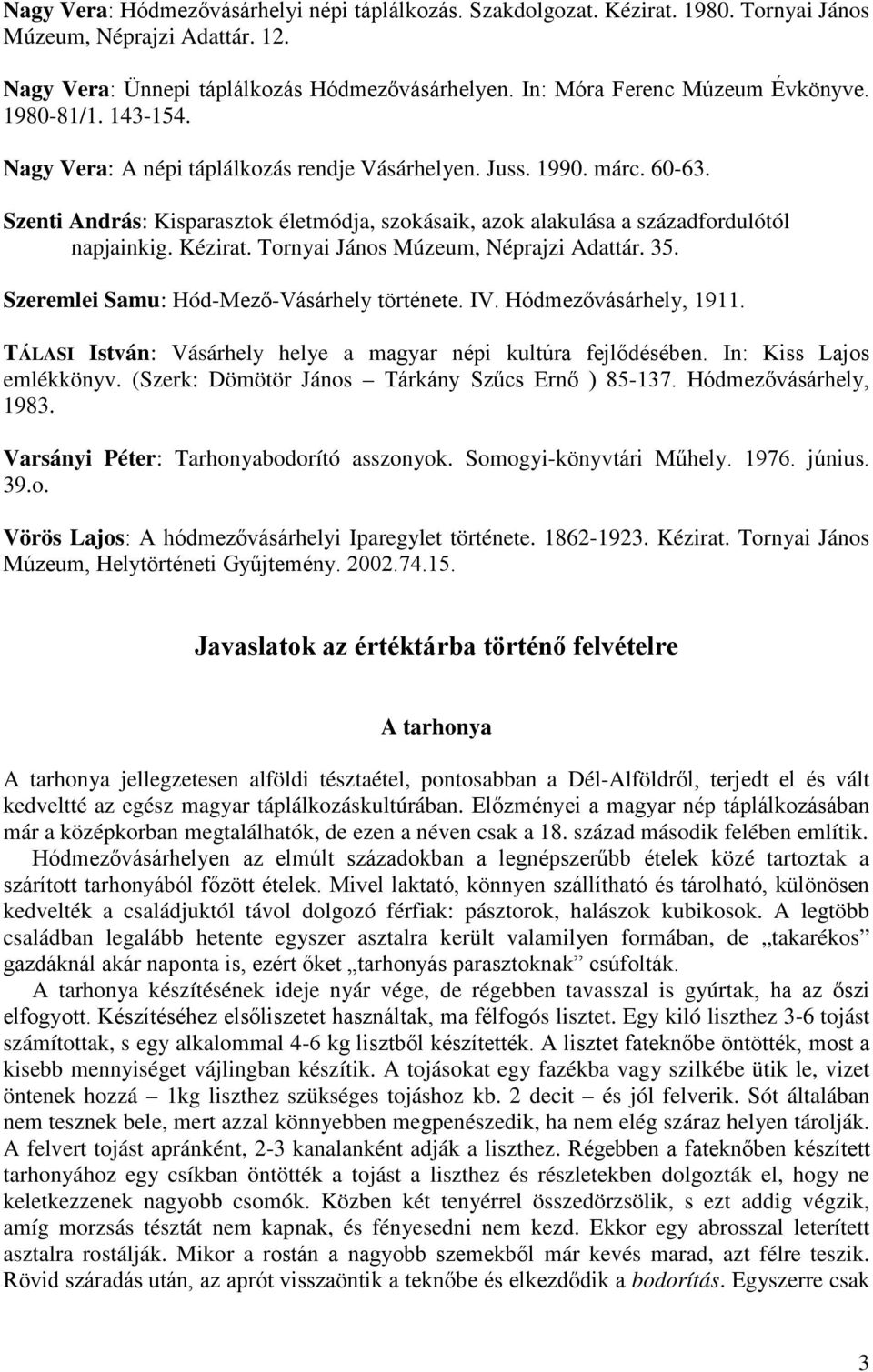 Szenti András: Kisparasztok életmódja, szokásaik, azok alakulása a századfordulótól napjainkig. Kézirat. Tornyai János Múzeum, Néprajzi Adattár. 35. Szeremlei Samu: Hód-Mező-Vásárhely története. IV.