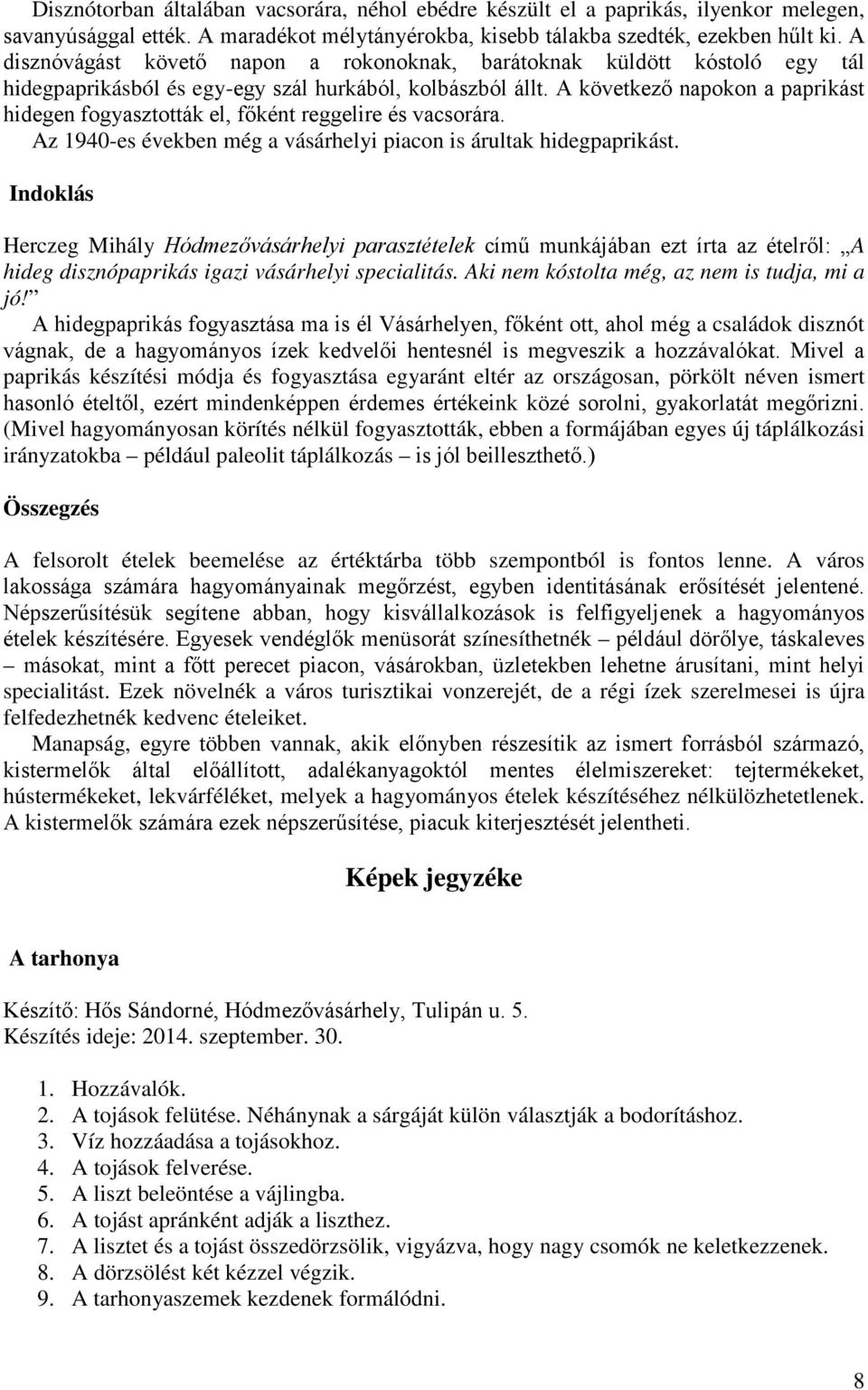 A következő napokon a paprikást hidegen fogyasztották el, főként reggelire és vacsorára. Az 1940-es években még a vásárhelyi piacon is árultak hidegpaprikást.