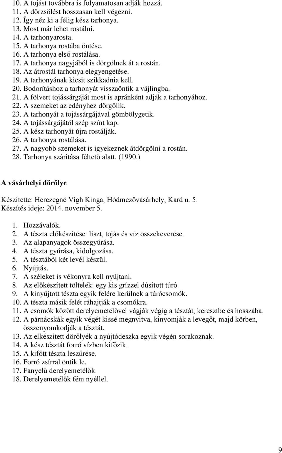 Bodorításhoz a tarhonyát visszaöntik a vájlingba. 21. A fölvert tojássárgáját most is apránként adják a tarhonyához. 22. A szemeket az edényhez dörgölik. 23.