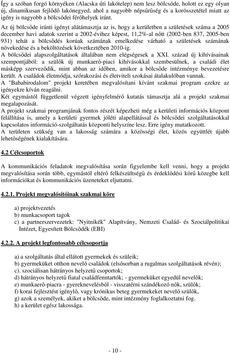 Az új bölcsőde iránti igényt alátámasztja az is, hogy a kerületben a születések száma a 2005 december havi adatok szerint a 2002-évihez képest, 11,2%-al nőtt (2002-ben 837, 2005-ben 931) tehát a