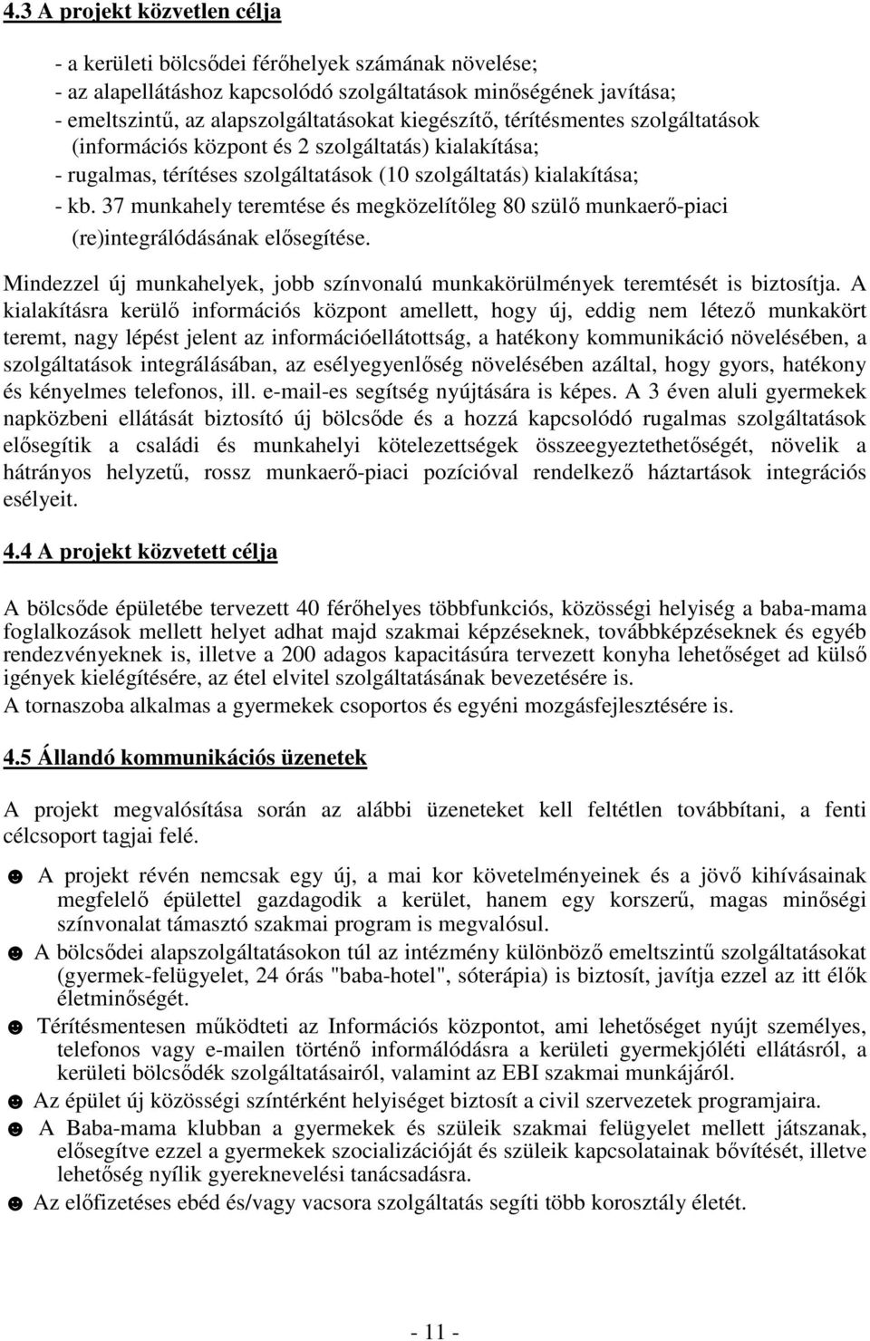 37 munkahely teremtése és megközelítőleg 80 szülő munkaerő-piaci (re)integrálódásának elősegítése. Mindezzel új munkahelyek, jobb színvonalú munkakörülmények teremtését is biztosítja.