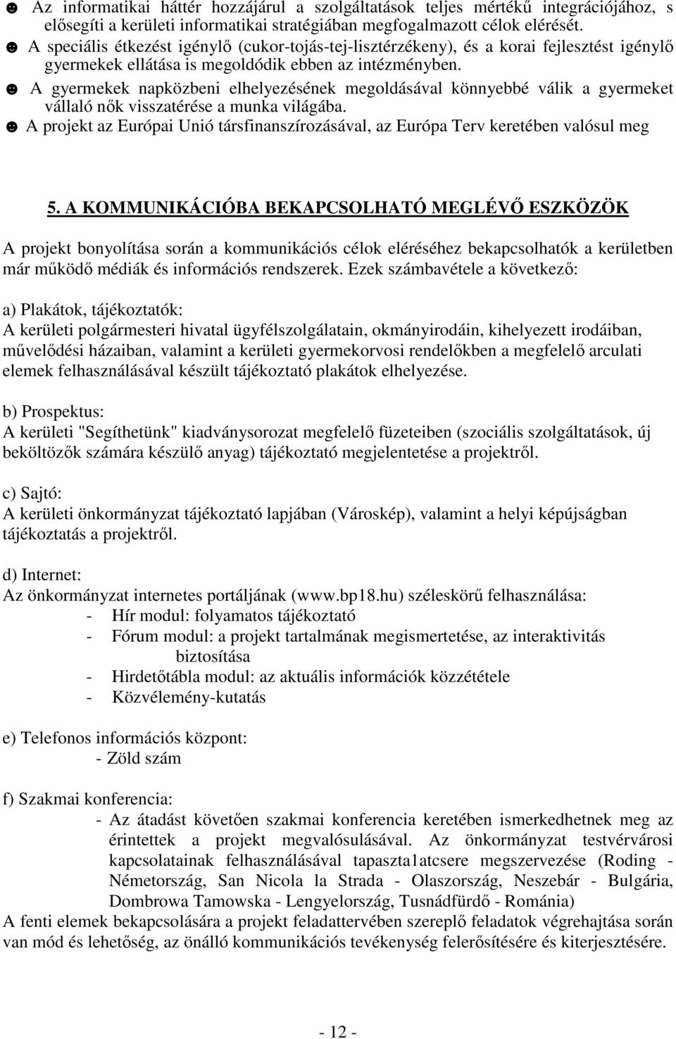 A gyermekek napközbeni elhelyezésének megoldásával könnyebbé válik a gyermeket vállaló nők visszatérése a munka világába.