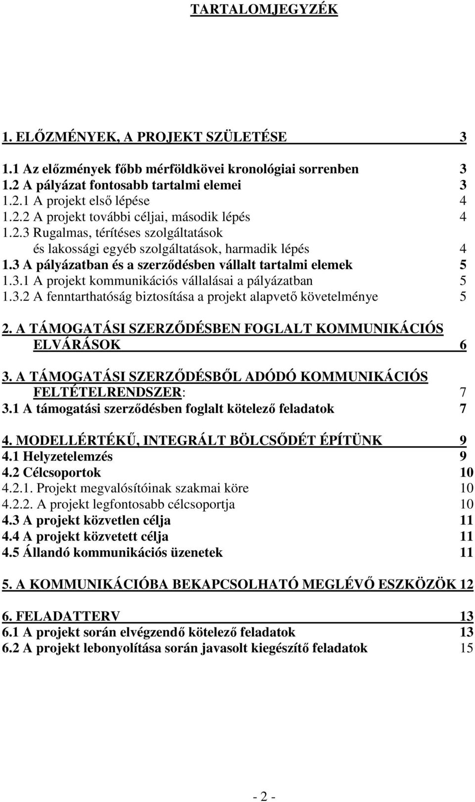 3.2 A fenntarthatóság biztosítása a projekt alapvető követelménye 5 2. A TÁMOGATÁSI SZERZŐDÉSBEN FOGLALT KOMMUNIKÁCIÓS ELVÁRÁSOK 6 3.