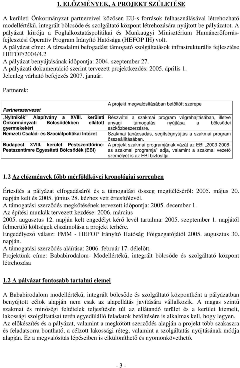 A pályázat címe: A társadalmi befogadást támogató szolgáltatások infrastrukturális fejlesztése HEFOP/2004/4.2 A pályázat benyújtásának időpontja: 2004. szeptember 27.