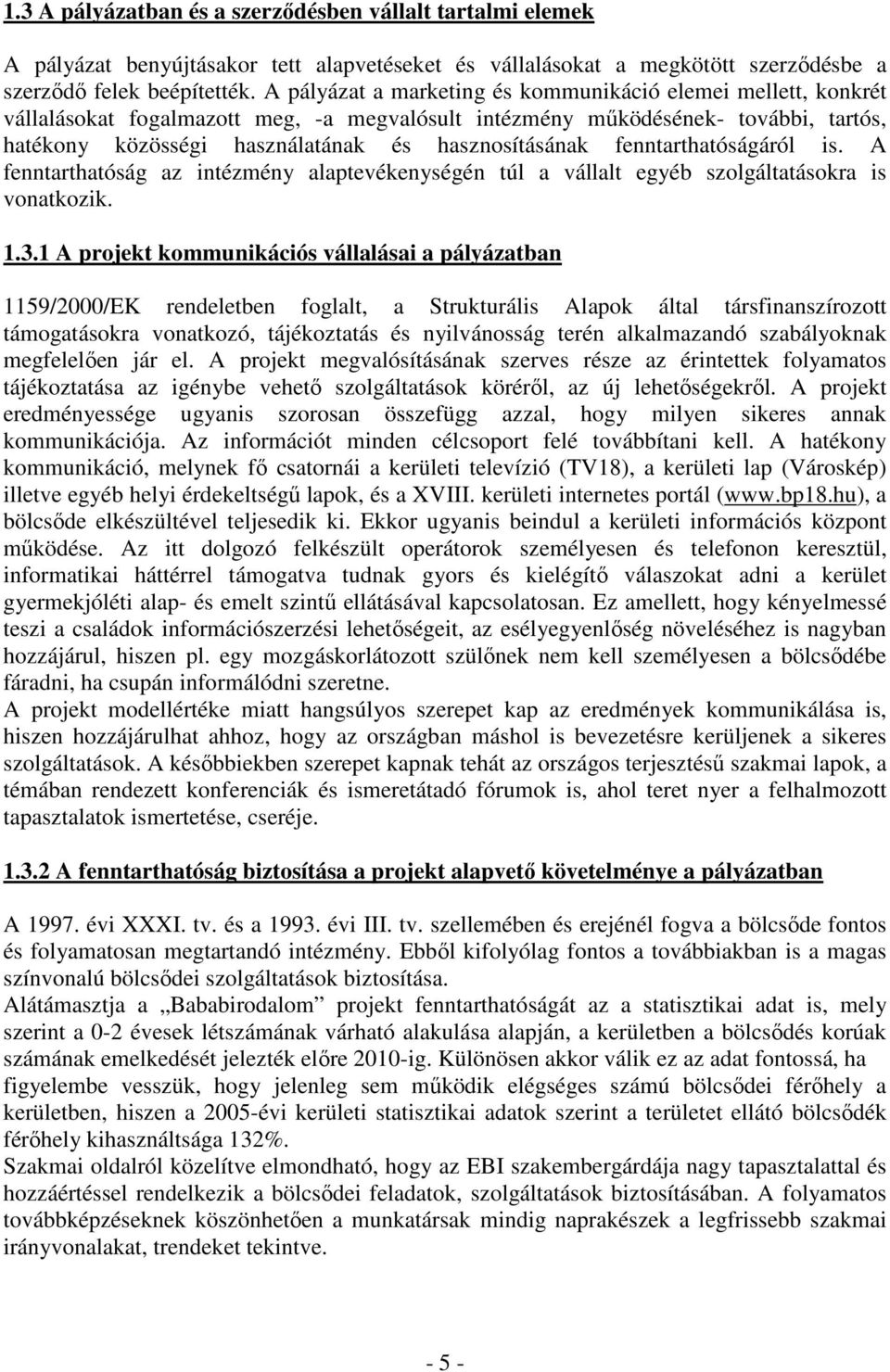 fenntarthatóságáról is. A fenntarthatóság az intézmény alaptevékenységén túl a vállalt egyéb szolgáltatásokra is vonatkozik. 1.3.