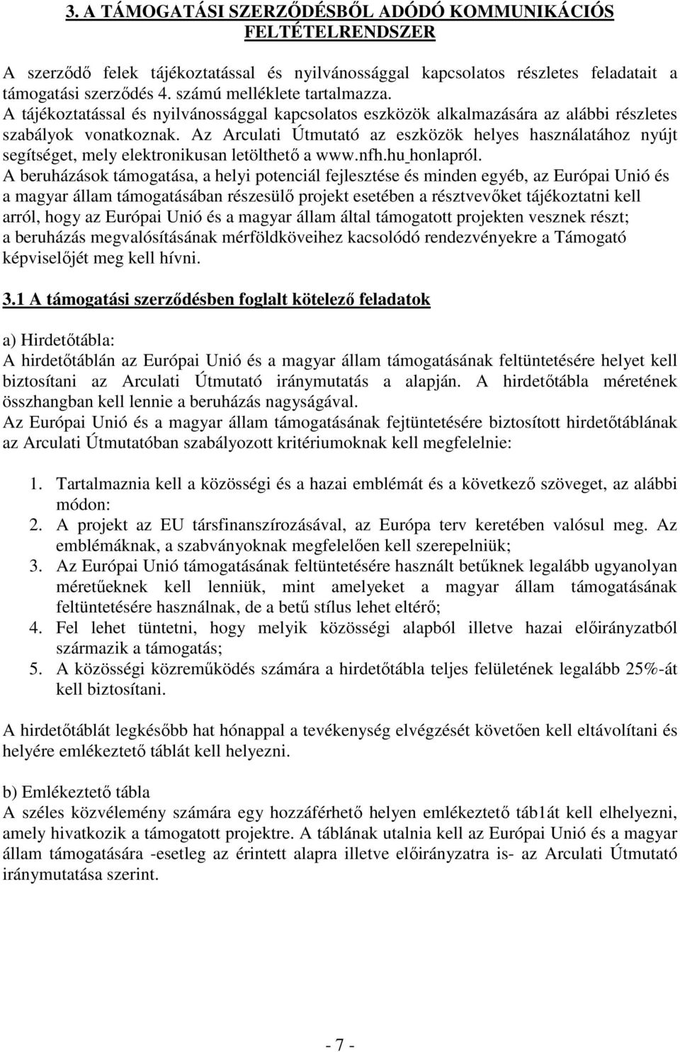 Az Arculati Útmutató az eszközök helyes használatához nyújt segítséget, mely elektronikusan letölthető a www.nfh.hu honlapról.