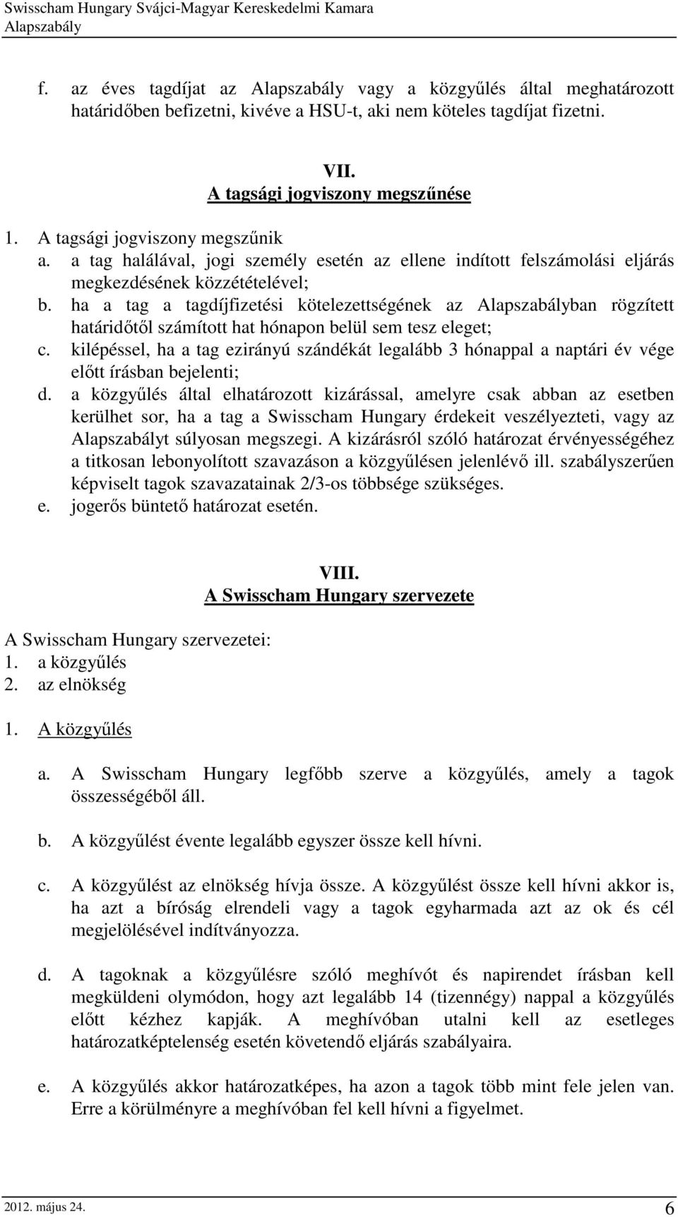 ha a tag a tagdíjfizetési kötelezettségének az ban rögzített határidıtıl számított hat hónapon belül sem tesz eleget; c.