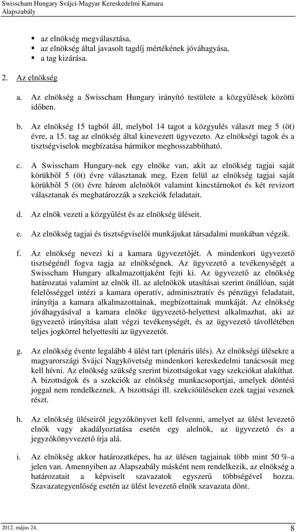 Az elnökségi tagok és a tisztségviselok megbízatása bármikor meghosszabbítható. c. A Swisscham Hungary-nek egy elnöke van, akit az elnökség tagjai saját körükbıl 5 (öt) évre választanak meg.