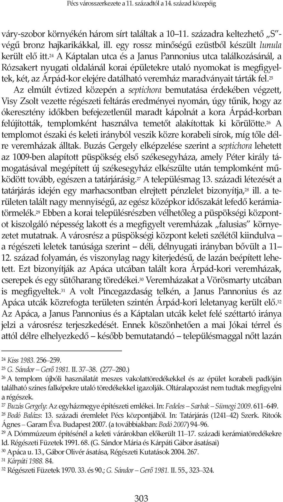 25 Azelmúltévtizedközepénaseptichorabemutatásaérdekébenvégzett, VisyZsoltvezetterégészetifeltáráseredményeinyomán,úgytnik,hogyaz ókeresztényidkbenbefejezetlenülmaradtkápolnátakoraárpádkorban