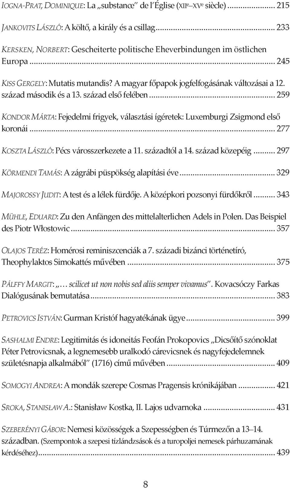 ..277 KOSZTALÁSZLÓ:Pécsvárosszerkezetea11.századtóla14.századközepéig...297 KÖRMENDITAMÁS:Azágrábipüspökségalapításiéve...329 MAJOROSSYJUDIT:Atestésalélekfürdje.Aközépkoripozsonyifürdkrl.