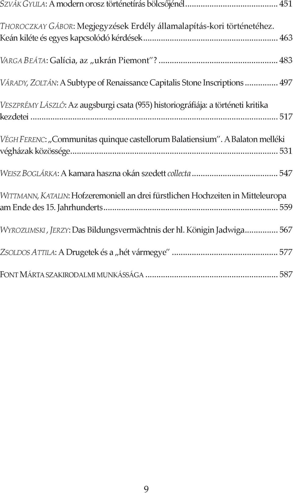 ..497 VESZPRÉMYLÁSZLÓ:Azaugsburgicsata(955)historiográfiája:atörténetikritika kezdetei...517 VÉGHFERENC: CommunitasquinquecastellorumBalatiensium.ABalatonmelléki végházakközössége.
