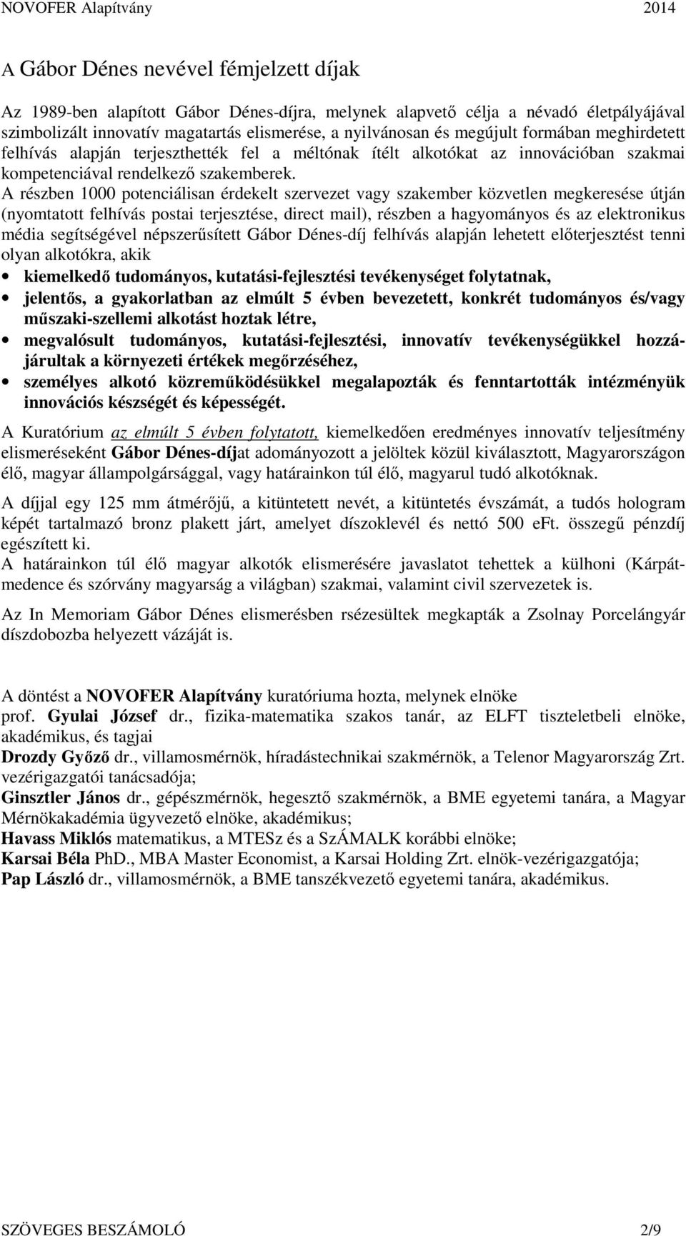 A részben 1000 potenciálisan érdekelt szervezet vagy szakember közvetlen megkeresése útján (nyomtatott felhívás postai terjesztése, direct mail), részben a hagyományos és az elektronikus média