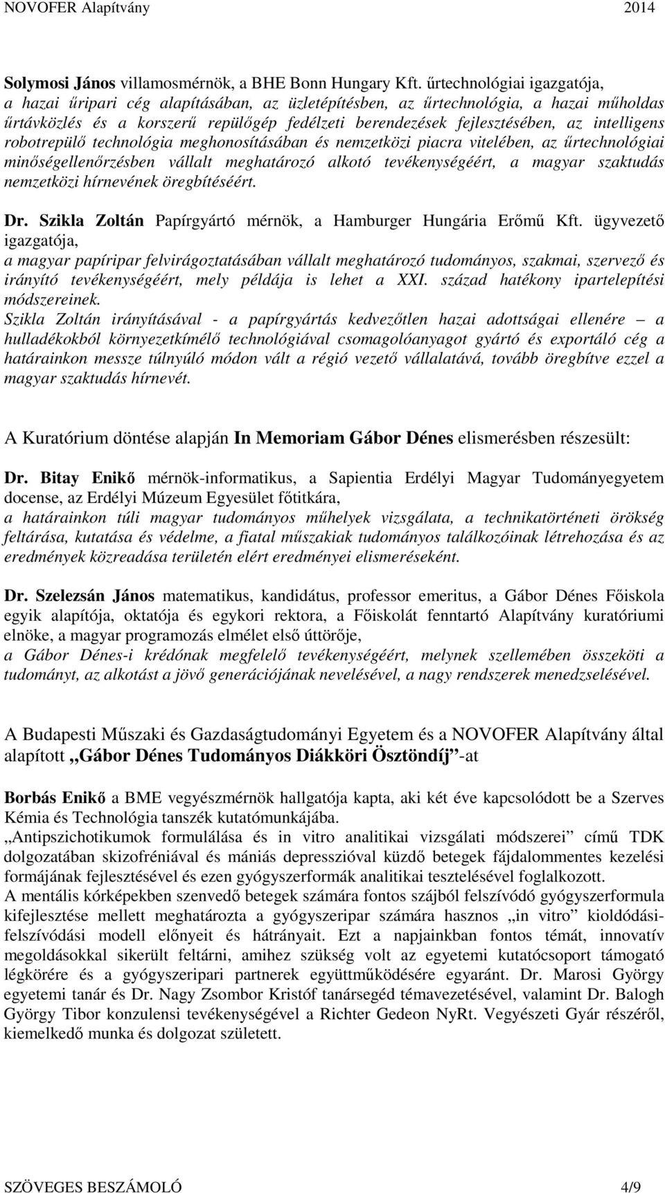 intelligens robotrepülő technológia meghonosításában és nemzetközi piacra vitelében, az űrtechnológiai minőségellenőrzésben vállalt meghatározó alkotó tevékenységéért, a magyar szaktudás nemzetközi