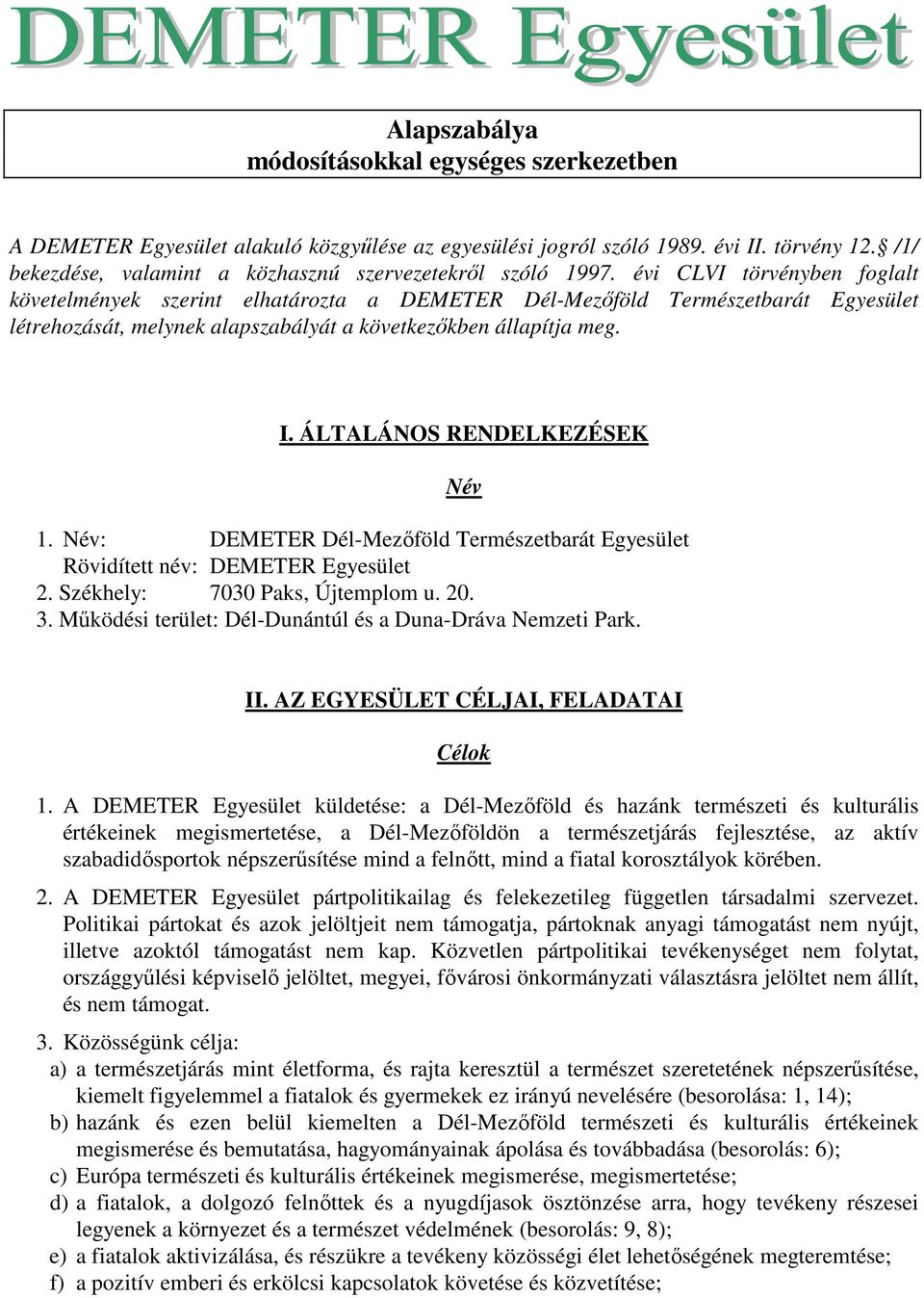 évi CLVI törvényben foglalt követelmények szerint elhatározta a DEMETER Dél-Mezıföld Természetbarát Egyesület létrehozását, melynek alapszabályát a következıkben állapítja meg. I.