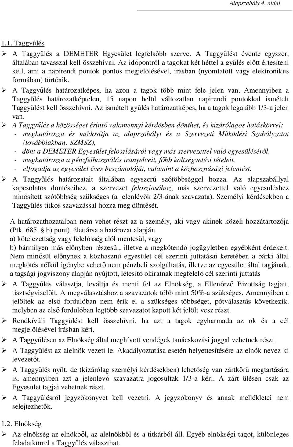 A Taggyőlés határozatképes, ha azon a tagok több mint fele jelen van. Amennyiben a Taggyőlés határozatképtelen, 15 napon belül változatlan napirendi pontokkal ismételt Taggyőlést kell összehívni.