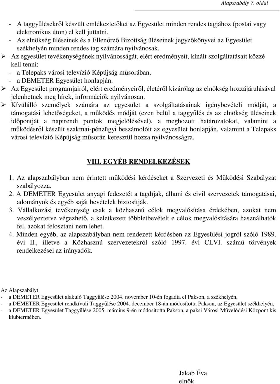 Az egyesület tevékenységének nyilvánosságát, elért eredményeit, kínált szolgáltatásait közzé kell tenni: - a Telepaks városi televízió Képújság mősorában, - a DEMETER Egyesület honlapján.