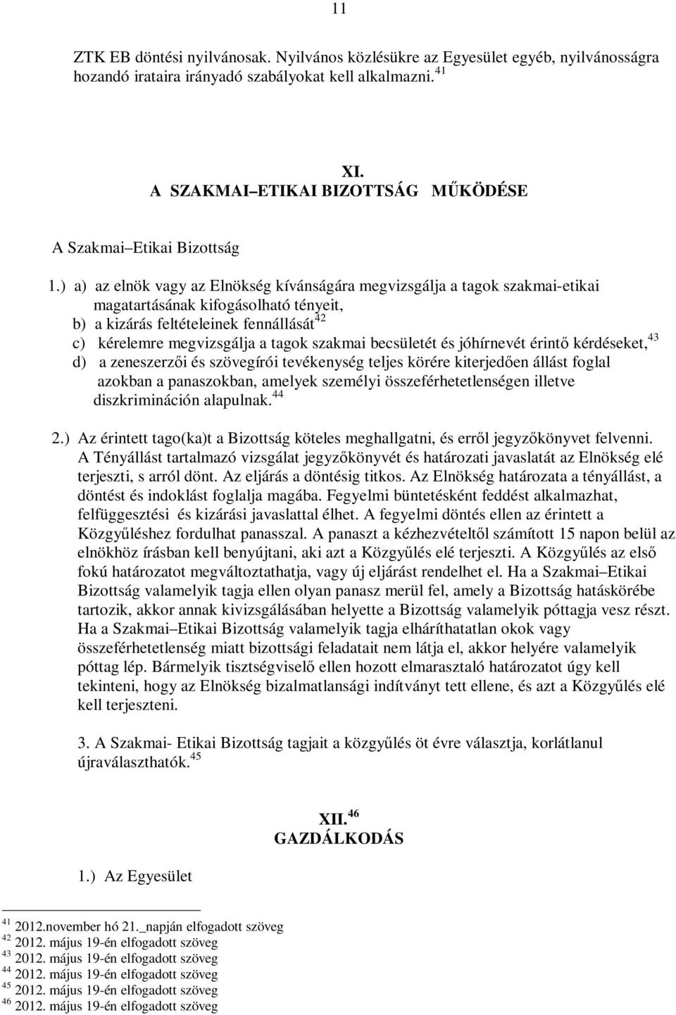 ) a) az elnök vagy az Elnökség kívánságára megvizsgálja a tagok szakmai-etikai magatartásának kifogásolható tényeit, b) a kizárás feltételeinek fennállását 42 c) kérelemre megvizsgálja a tagok