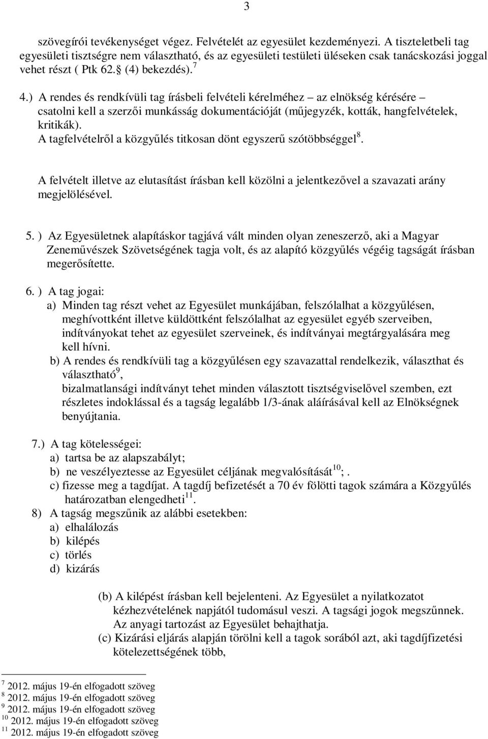 ) A rendes és rendkívüli tag írásbeli felvételi kérelméhez az elnökség kérésére csatolni kell a szerzői munkásság dokumentációját (műjegyzék, kották, hangfelvételek, kritikák).