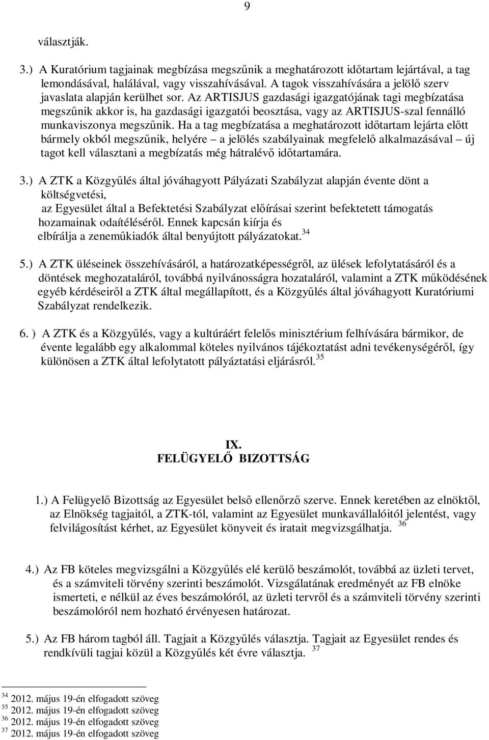 Az ARTISJUS gazdasági igazgatójának tagi megbízatása megszűnik akkor is, ha gazdasági igazgatói beosztása, vagy az ARTISJUS-szal fennálló munkaviszonya megszűnik.