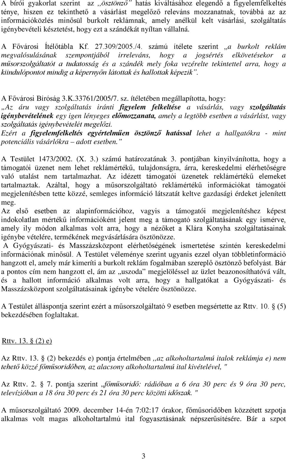 számú ítélete szerint a burkolt reklám megvalósulásának szempontjából irreleváns, hogy a jogsértés elkövetésekor a műsorszolgáltatót a tudatosság és a szándék mely foka vezérelte tekintettel arra,