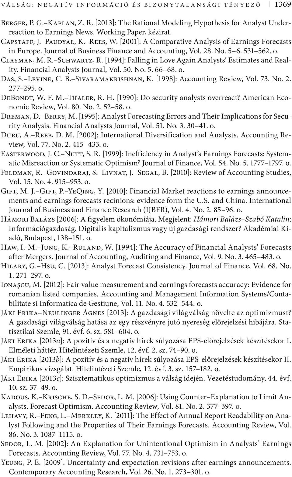 [1994]: Falling in Love Again Analysts Estimates and Reality. Financial Analysts Journal, Vol. 50. No. 5. 66 68. o. Das, S. Levine, C. B. Sivaramakrishnan, K. [1998]: Accounting Review, Vol. 73. No. 2.