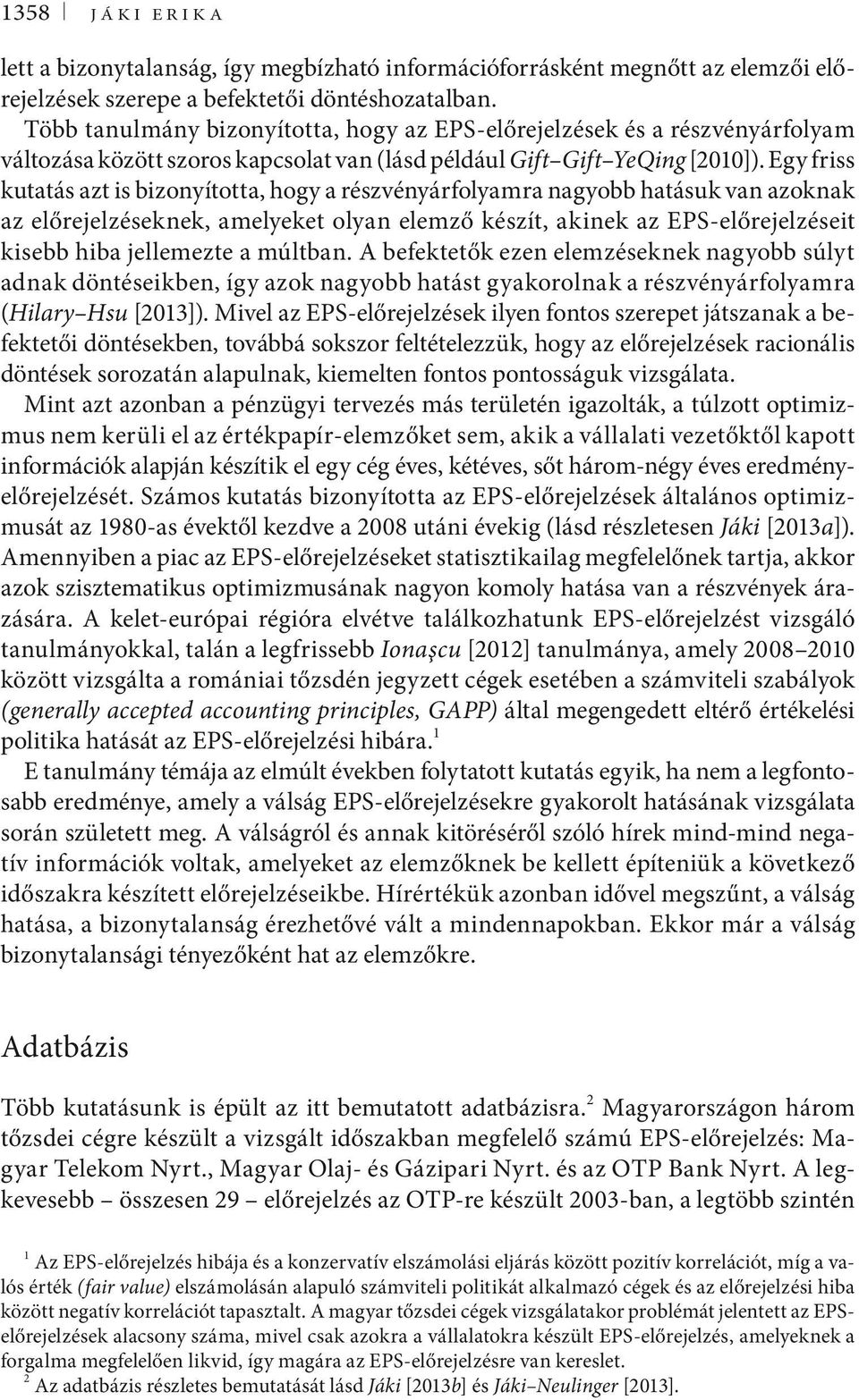 Egy friss kutatás azt is bizonyította, hogy a részvényárfolyamra nagyobb hatásuk van azoknak az előrejelzéseknek, amelyeket olyan elemző készít, akinek az EPS-előrejelzéseit kisebb hiba jellemezte a