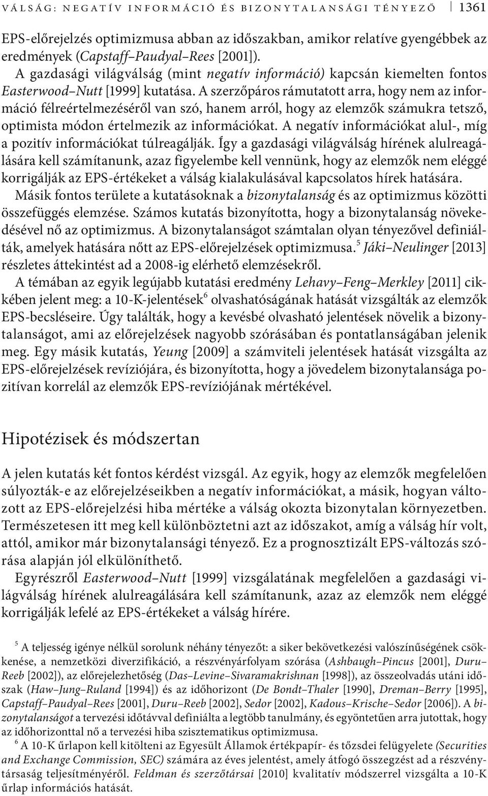 A szerzőpáros rámutatott arra, hogy nem az információ félreértelmezéséről van szó, hanem arról, hogy az elemzők számukra tetsző, optimista módon értelmezik az információkat.