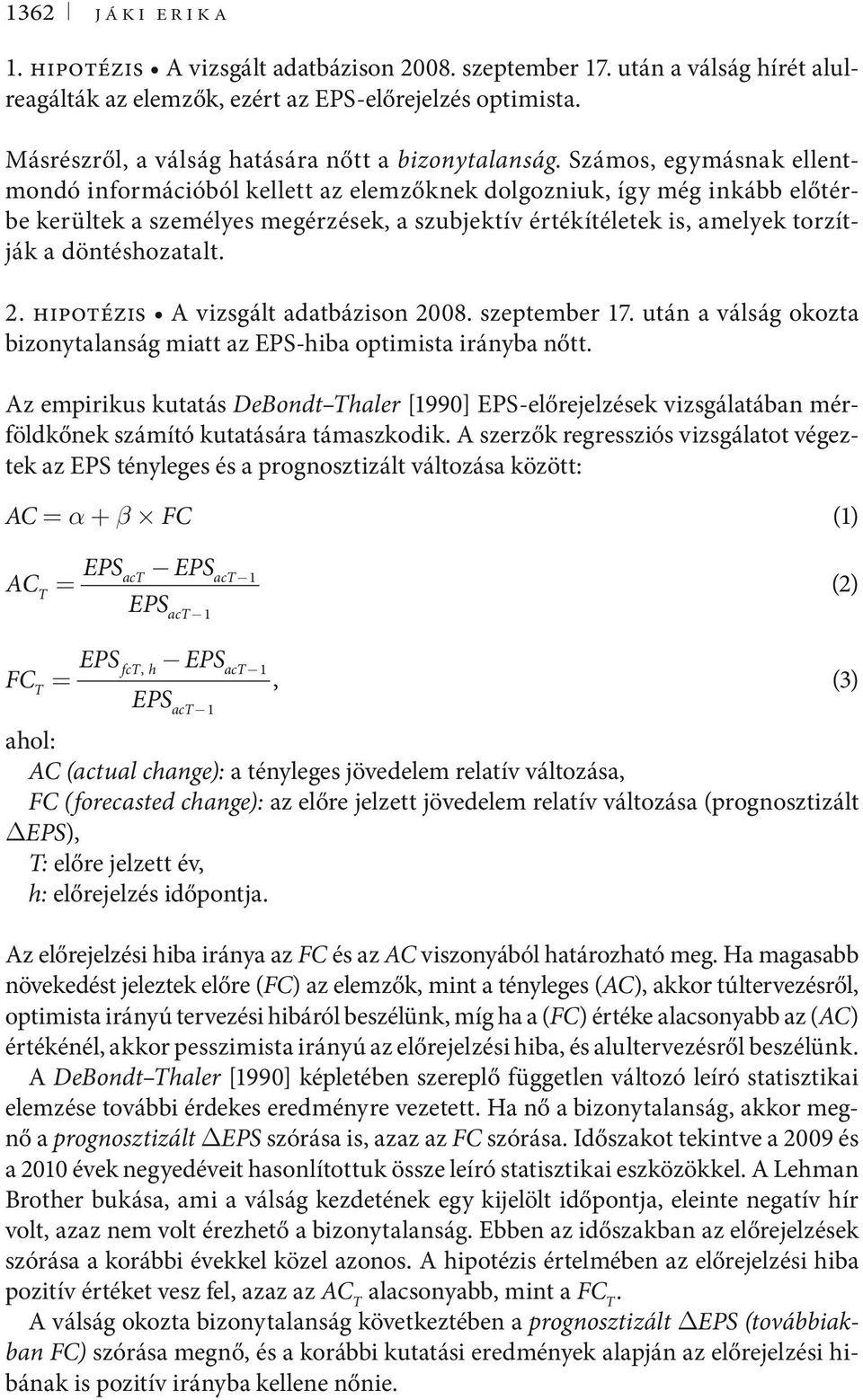 döntéshozatalt. 2. hipotézis A vizsgált adatbázison 2008. szeptember 17. után a válság okozta bizonytalanság miatt az EPS-hiba optimista irányba nőtt.