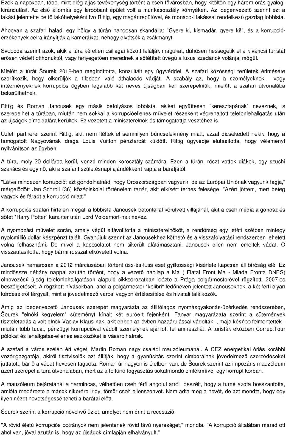 Ahogyan a szafari halad, egy hölgy a túrán hangosan skandálja: "Gyere ki, kismadár, gyere ki!", és a korrupcióérzékenyek célra irányítják a kameráikat, nehogy elvétsék a zsákmányt.