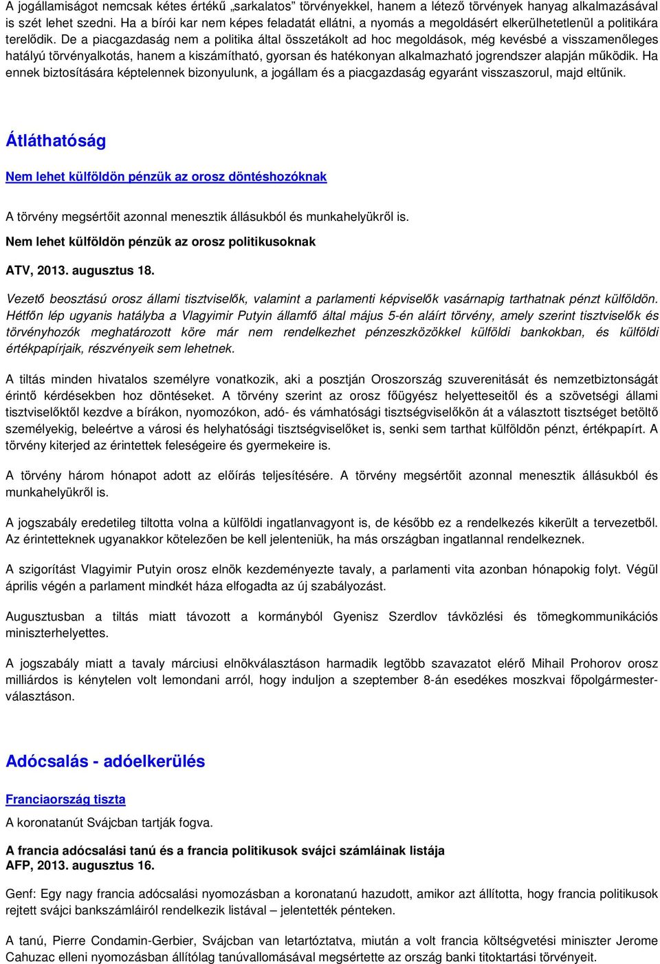 De a piacgazdaság nem a politika által összetákolt ad hoc megoldások, még kevésbé a visszamenıleges hatályú törvényalkotás, hanem a kiszámítható, gyorsan és hatékonyan alkalmazható jogrendszer