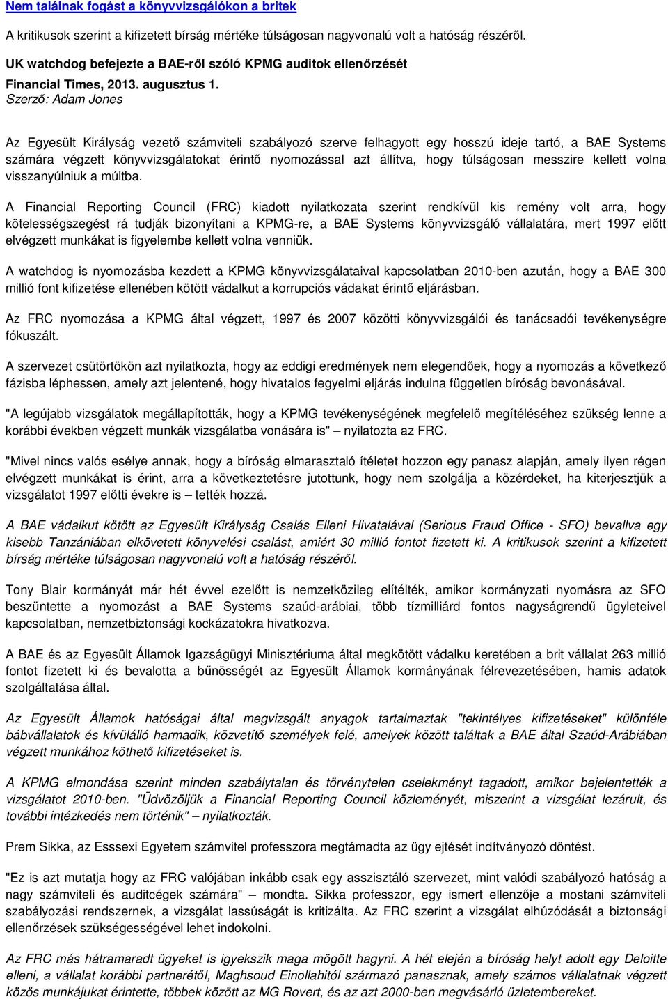 Szerzı: Adam Jones Az Egyesült Királyság vezetı számviteli szabályozó szerve felhagyott egy hosszú ideje tartó, a BAE Systems számára végzett könyvvizsgálatokat érintı nyomozással azt állítva, hogy