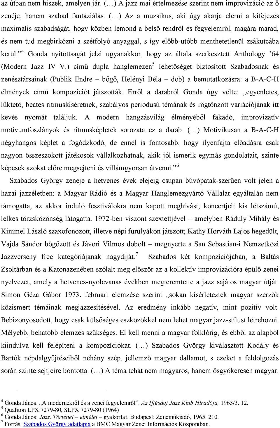 előbb-utóbb menthetetlenül zsákutcába kerül. 4 Gonda nyitottságát jelzi ugyanakkor, hogy az általa szerkesztett Anthology 64 (Modern Jazz IV V.