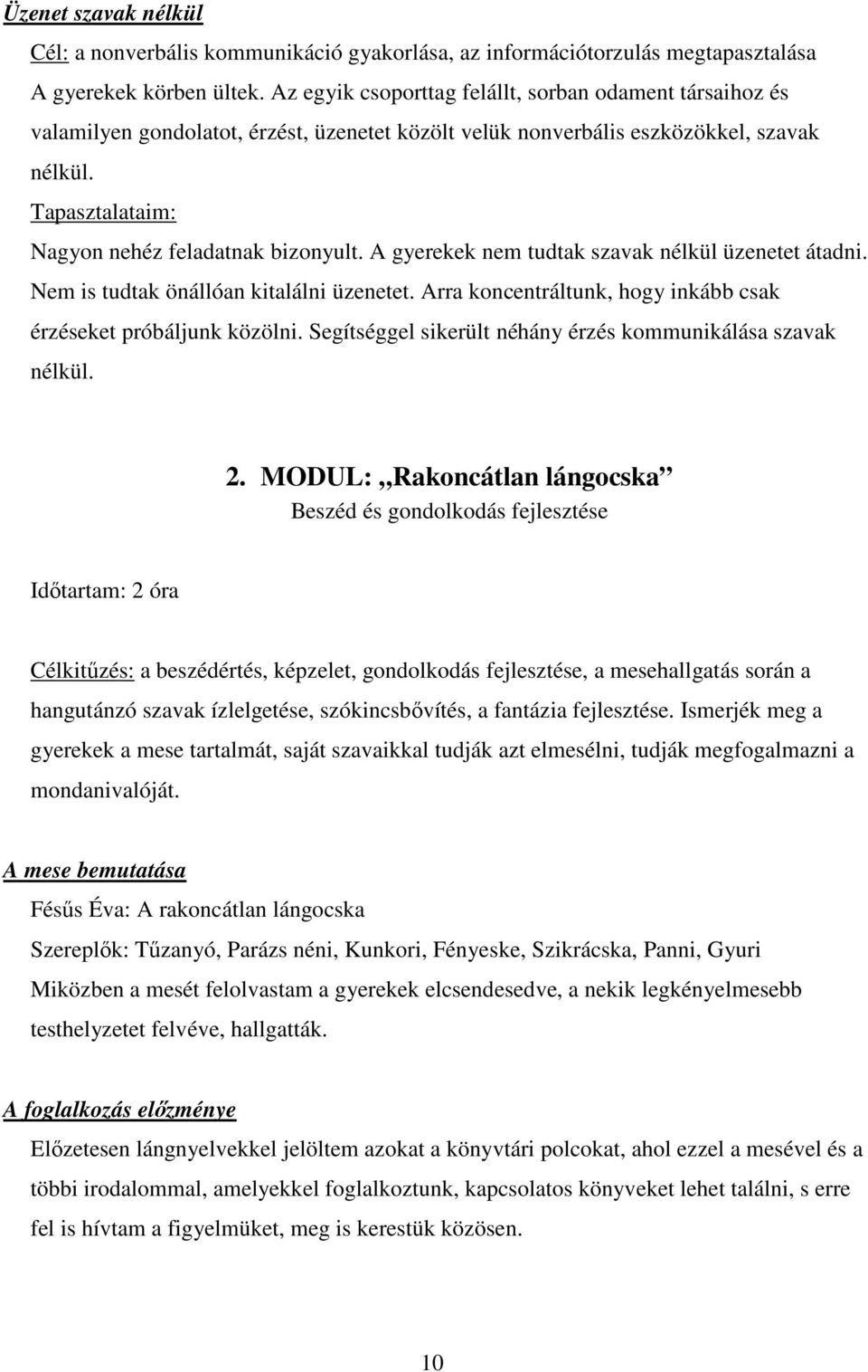 A gyerekek nem tudtak szavak nélkül üzenetet átadni. Nem is tudtak önállóan kitalálni üzenetet. Arra koncentráltunk, hogy inkább csak érzéseket próbáljunk közölni.