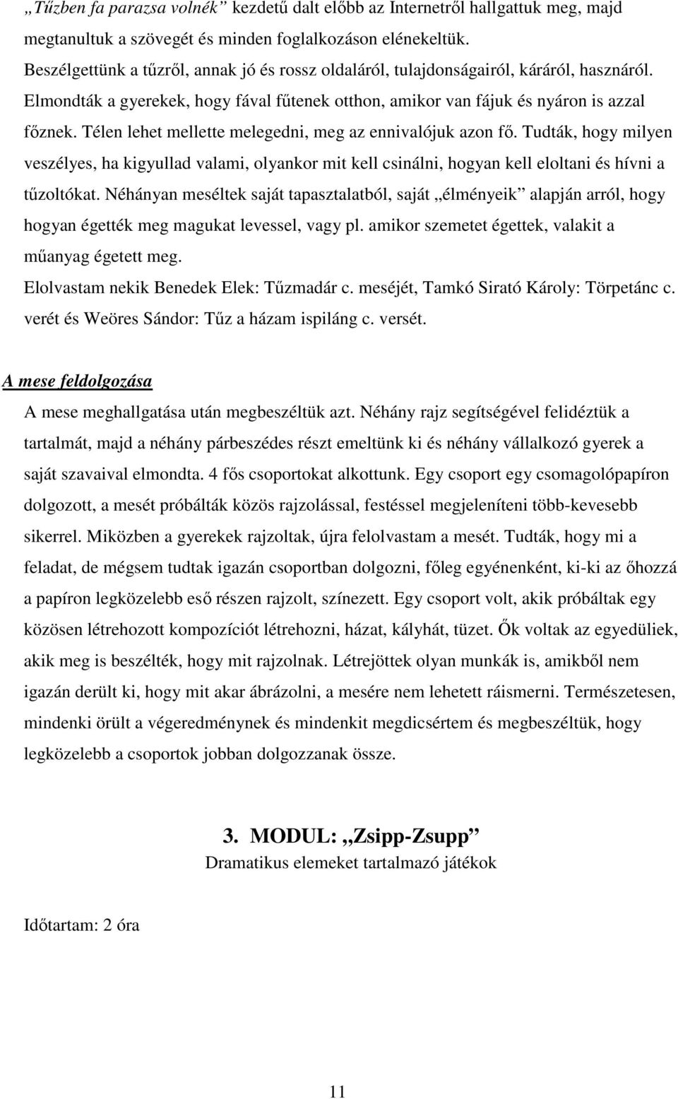 Télen lehet mellette melegedni, meg az ennivalójuk azon fő. Tudták, hogy milyen veszélyes, ha kigyullad valami, olyankor mit kell csinálni, hogyan kell eloltani és hívni a tűzoltókat.