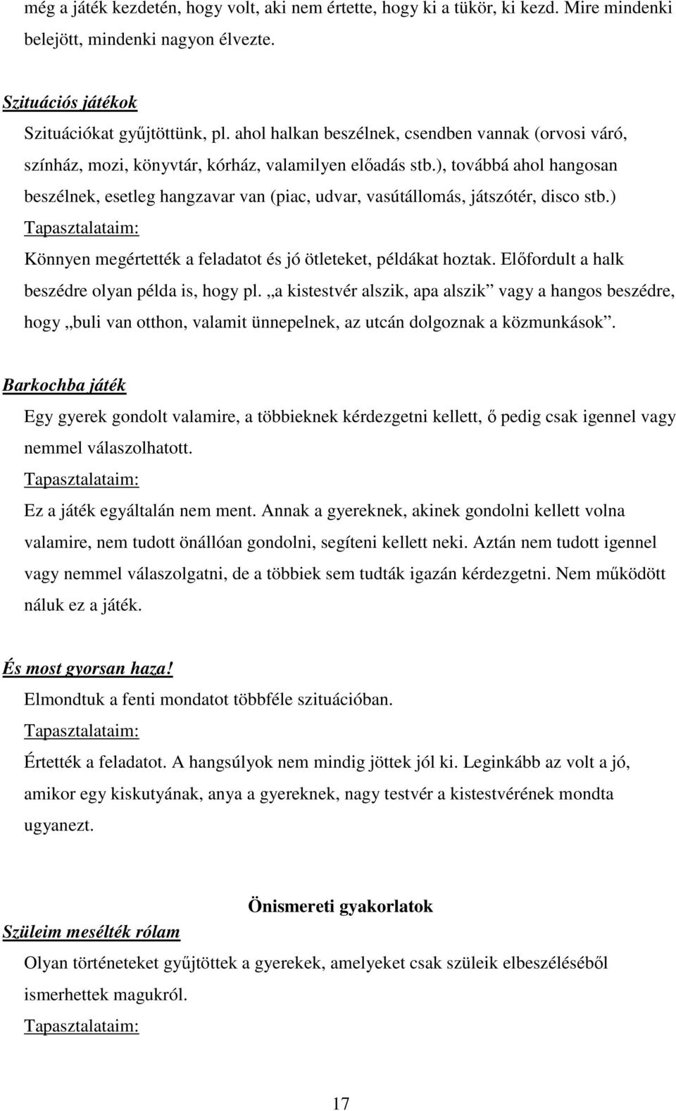 ), továbbá ahol hangosan beszélnek, esetleg hangzavar van (piac, udvar, vasútállomás, játszótér, disco stb.) Könnyen megértették a feladatot és jó ötleteket, példákat hoztak.