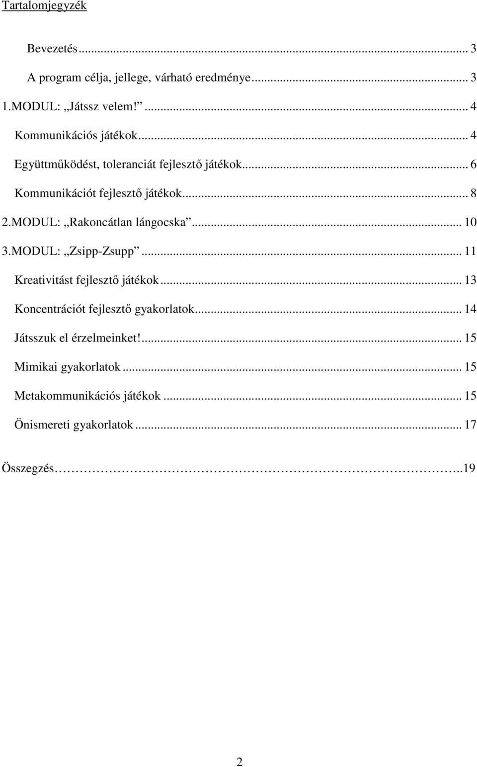 MODUL: Rakoncátlan lángocska... 10 3.MODUL: Zsipp-Zsupp... 11 Kreativitást fejlesztő játékok.