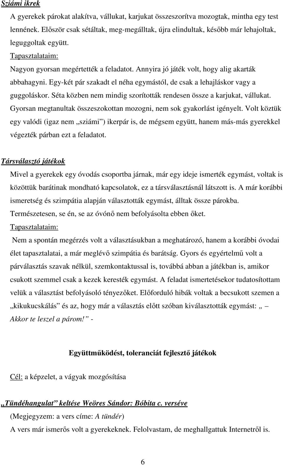 Egy-két pár szakadt el néha egymástól, de csak a lehajláskor vagy a guggoláskor. Séta közben nem mindig szorították rendesen össze a karjukat, vállukat.