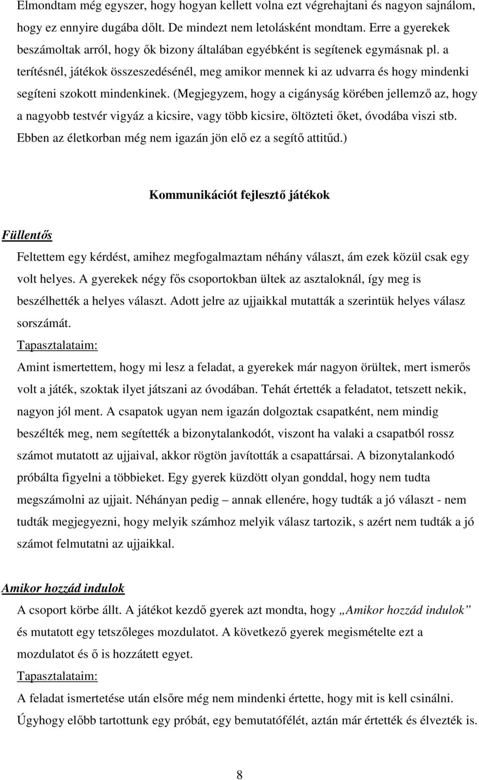 a terítésnél, játékok összeszedésénél, meg amikor mennek ki az udvarra és hogy mindenki segíteni szokott mindenkinek.