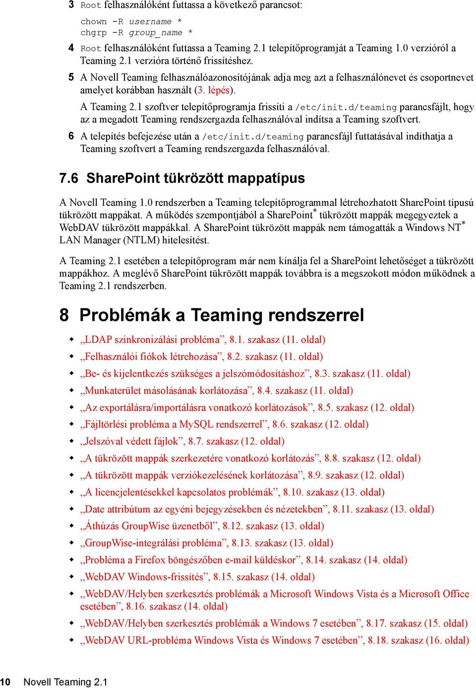 1 szoftver telepítőprogramja frissíti a /etc/init.d/teaming parancsfájlt, hogy az a megadott Teaming rendszergazda felhasználóval indítsa a Teaming szoftvert.