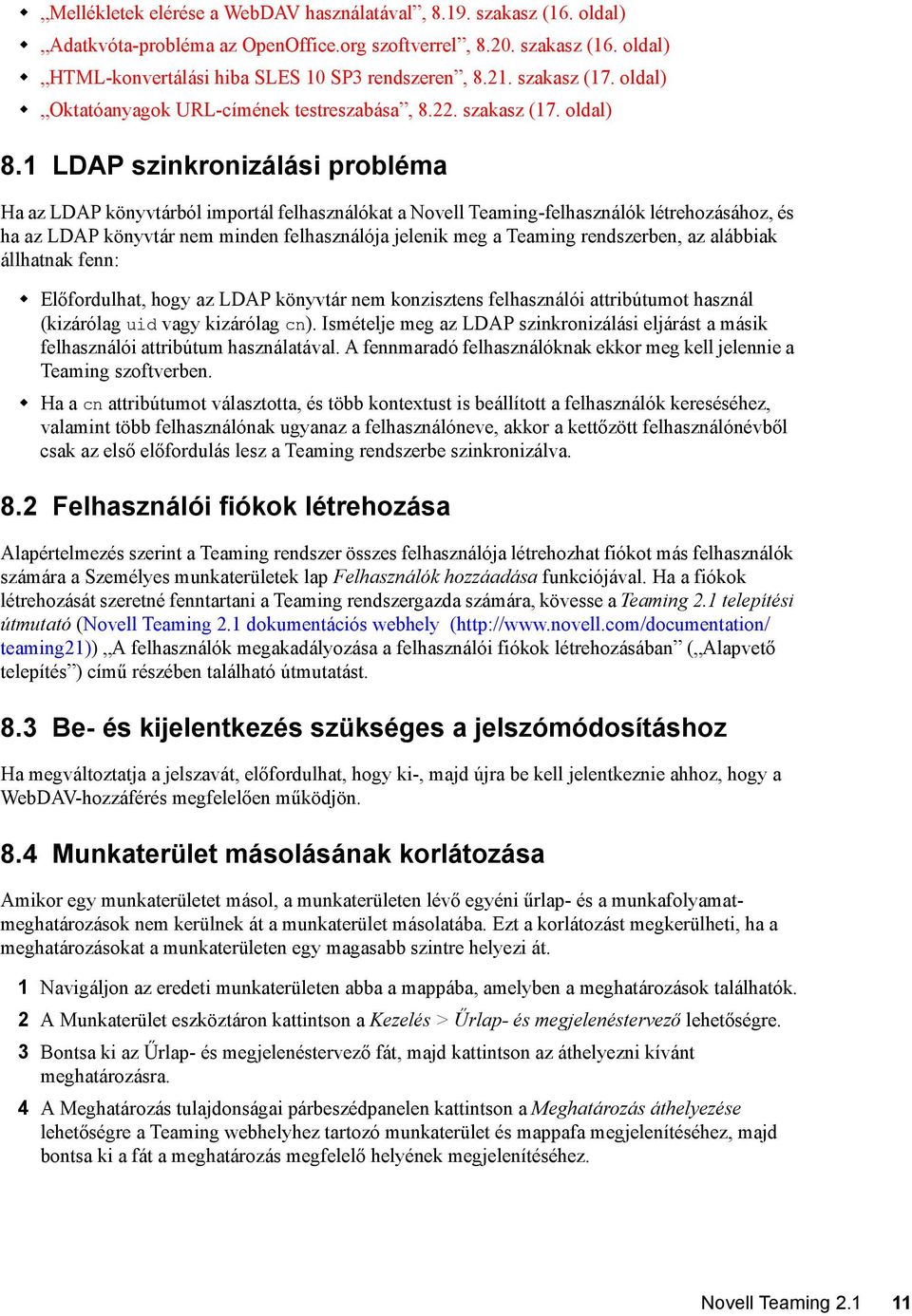 1 LDAP szinkronizálási probléma Ha az LDAP könyvtárból importál felhasználókat a Novell Teaming-felhasználók létrehozásához, és ha az LDAP könyvtár nem minden felhasználója jelenik meg a Teaming