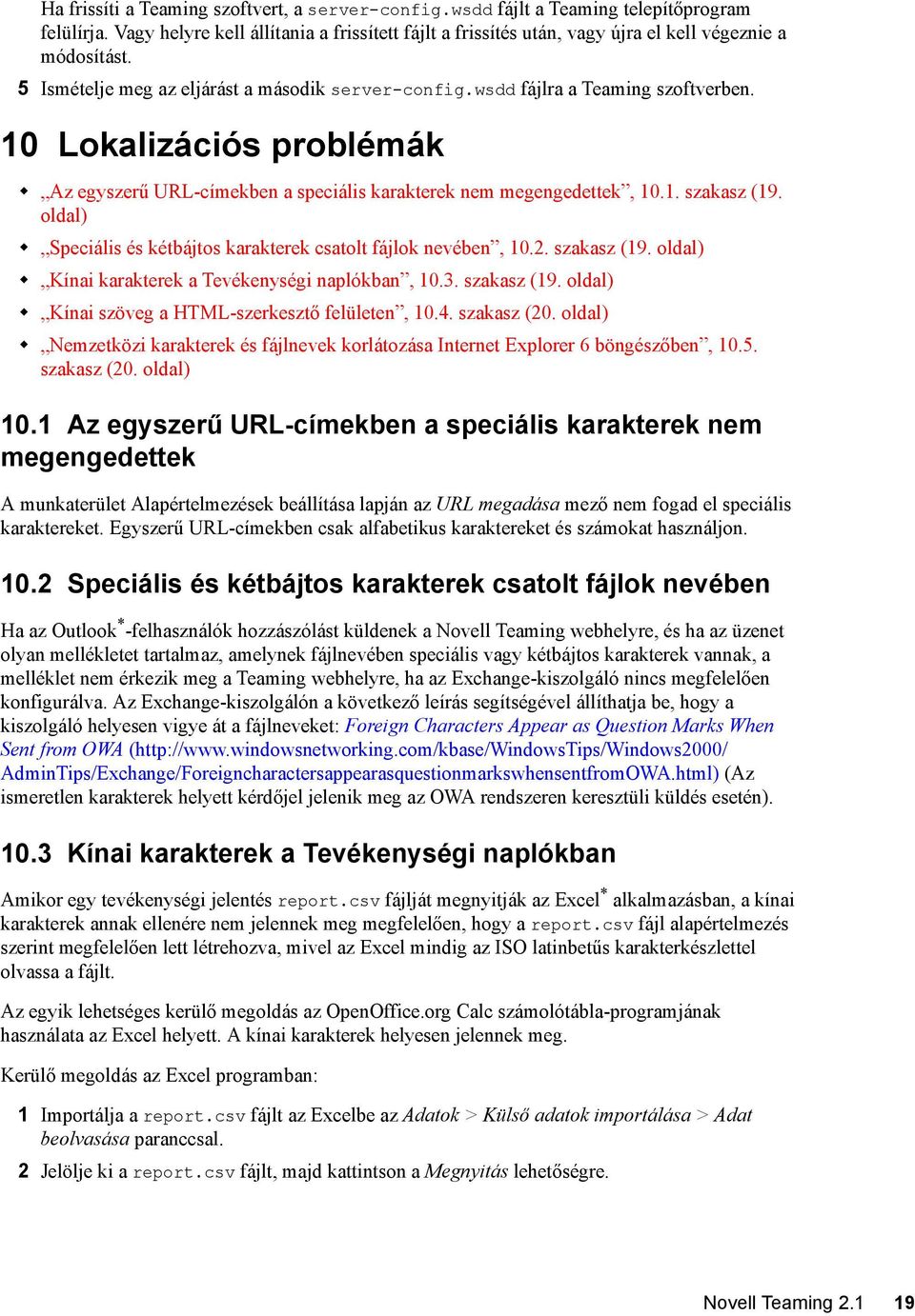 10 Lokalizációs problémák Az egyszerű URL-címekben a speciális karakterek nem megengedettek, 10.1. szakasz (19. oldal) Speciális és kétbájtos karakterek csatolt fájlok nevében, 10.2. szakasz (19. oldal) Kínai karakterek a Tevékenységi naplókban, 10.