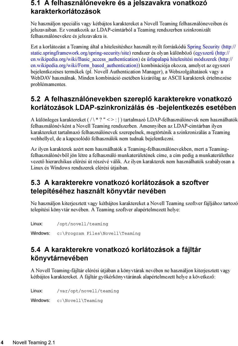 Ezt a korlátozást a Teaming által a hitelesítéshez használt nyílt forráskódú Spring Security (http:// static.springframework.