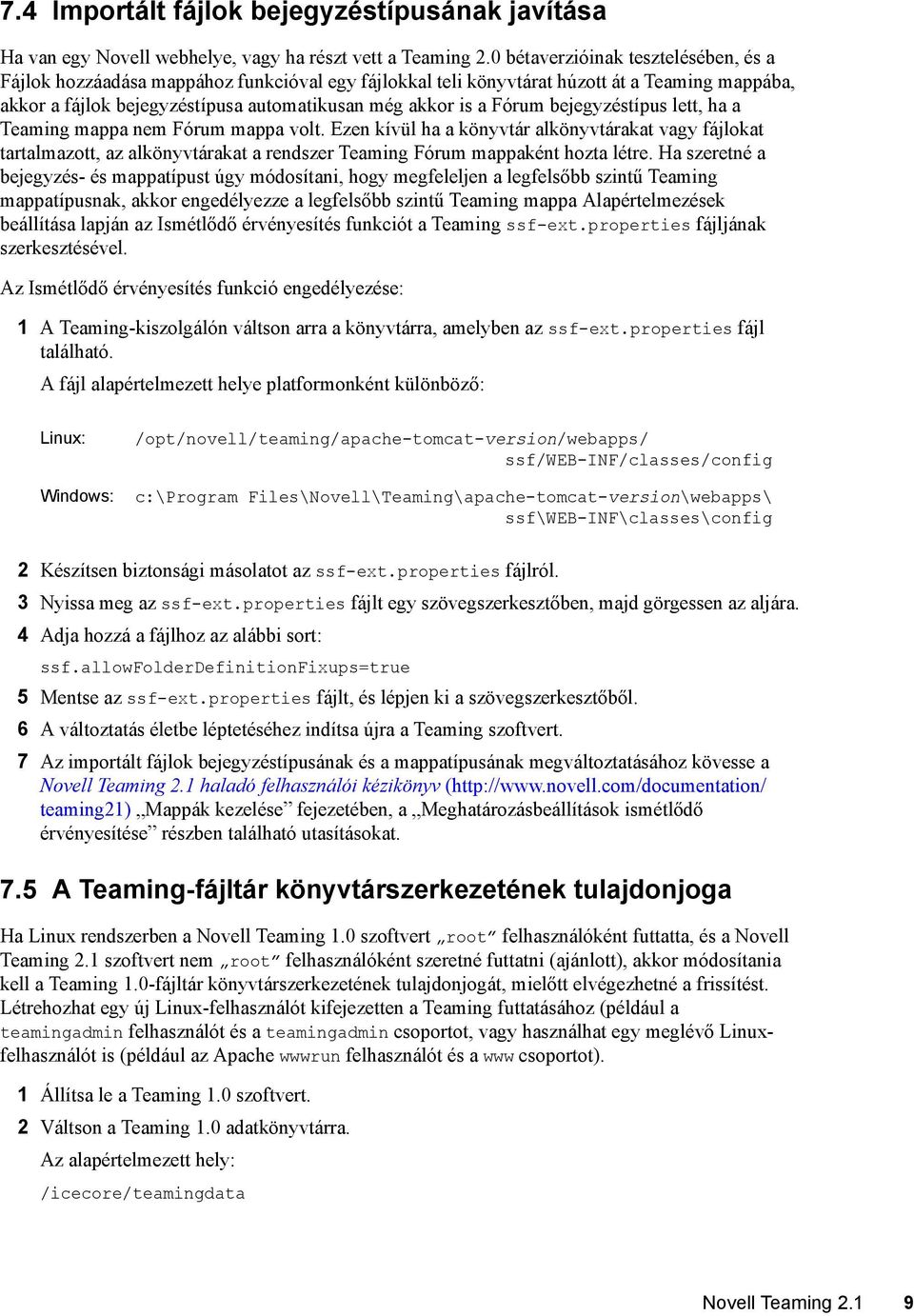 bejegyzéstípus lett, ha a Teaming mappa nem Fórum mappa volt. Ezen kívül ha a könyvtár alkönyvtárakat vagy fájlokat tartalmazott, az alkönyvtárakat a rendszer Teaming Fórum mappaként hozta létre.