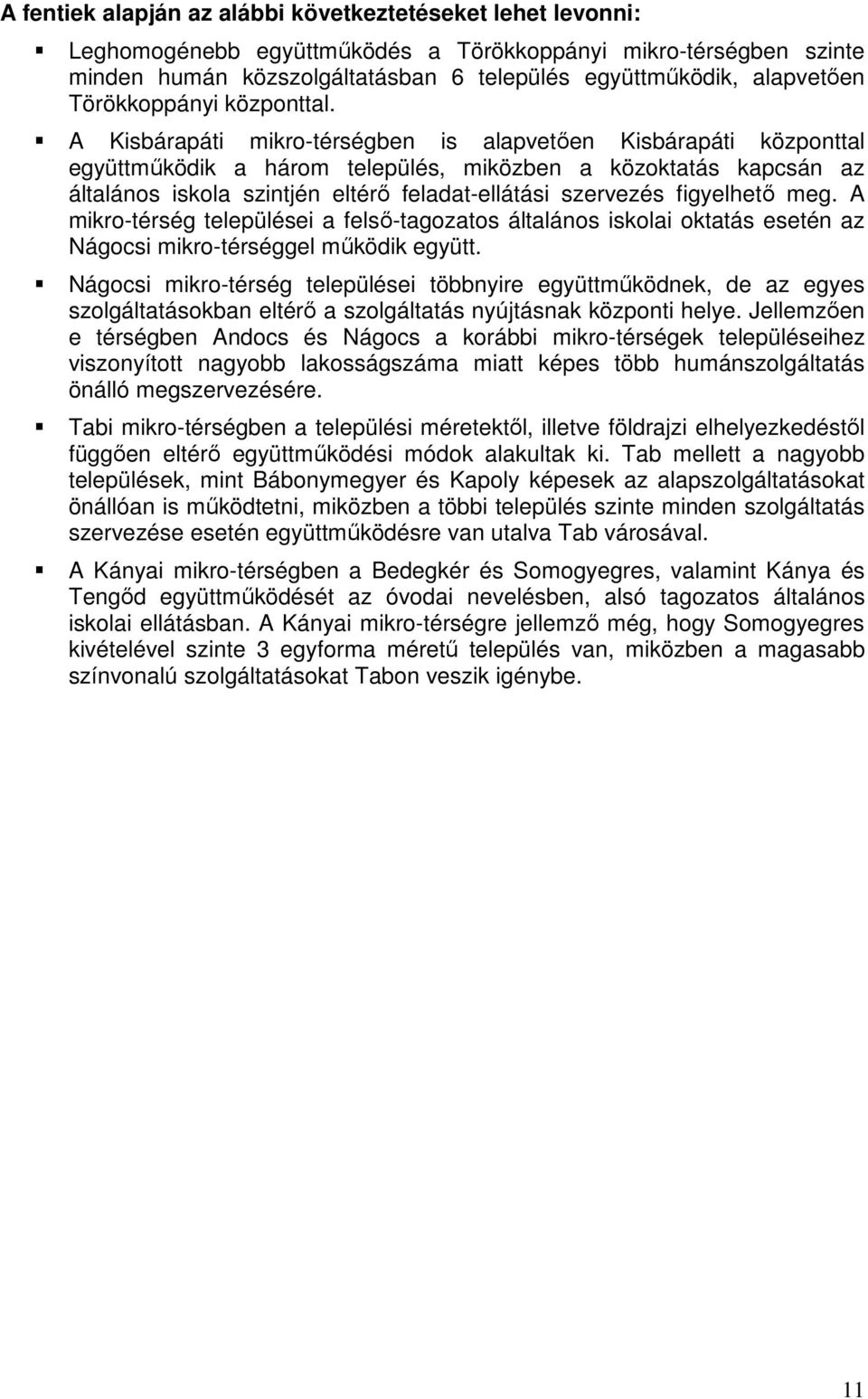 A Kisbárapáti mikro-térségben is alapvetıen Kisbárapáti központtal együttmőködik a három település, miközben a közoktatás kapcsán az általános iskola szintjén eltérı feladat-ellátási szervezés